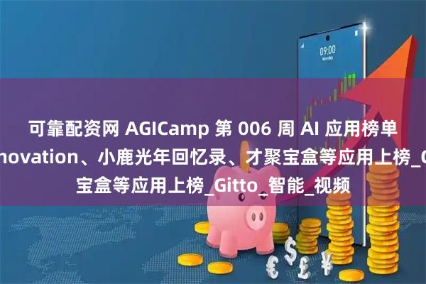 可靠配资网 AGICamp 第 006 周 AI 应用榜单发布：Deep Innovation、小鹿光年回忆录、才聚宝盒等应用上榜_Gitto_智能_视频