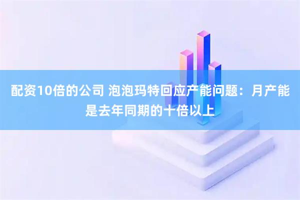 配资10倍的公司 泡泡玛特回应产能问题：月产能是去年同期的十倍以上