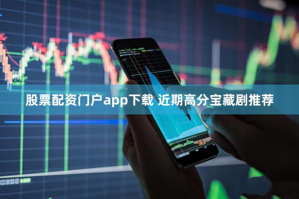 股票配资门户app下载 近期高分宝藏剧推荐